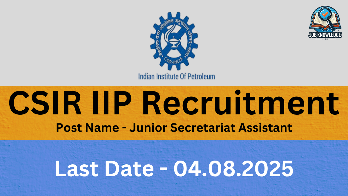 "A yellow and blue themed digital poster for 'CSIR IIP Recruitment'. The top section features the circular emblem of CSIR INDIA (Council of Scientific & Industrial Research), with the text 'Indian Institute Of Petroleum' below it. In the upper right corner, there's a small 'JOB KNOWLEDGE' logo with an open book and magnifying glass. The main title in large black text reads 'CSIR IIP Recruitment'. Below that, 'Post Name - Junior Secretariat Assistant' is written in smaller black text. The bottom section, in blue, displays 'Last Date - 04.08.2025' in large white text."