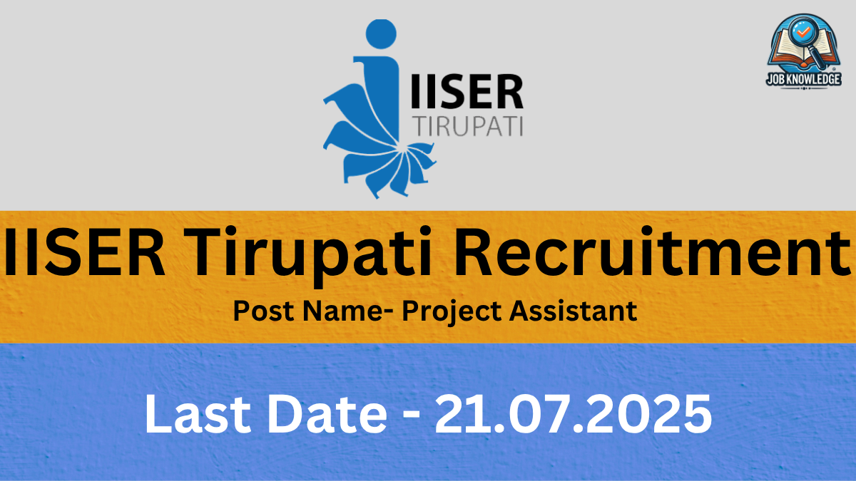 A banner with the IISER Tirupati logo and "Job Knowledge" logo, announcing "IISER Tirupati Recruitment" for the post of "Project Assistant". The last date for application is "21.07.2025". The background is a mix of orange and blue textured surfaces.
