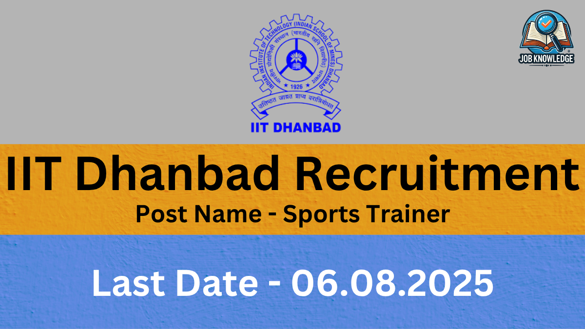 "A yellow and blue themed digital poster for 'IIT Dhanbad Recruitment'. The top section features the official emblem of the Indian Institute of Technology (Indian School of Mines) Dhanbad. It's a circular emblem with text in Hindi and English, and a star. Below the emblem, 'IIT DHANBAD' is written in blue. In the upper right corner, there's a small 'JOB KNOWLEDGE' logo with an open book and magnifying glass. The main title in large black text reads 'IIT Dhanbad Recruitment'. Below that, 'Post Name - Sports Trainer' is written in smaller black text. The bottom section, in blue, displays 'Last Date - 06.08.2025' in large white text."