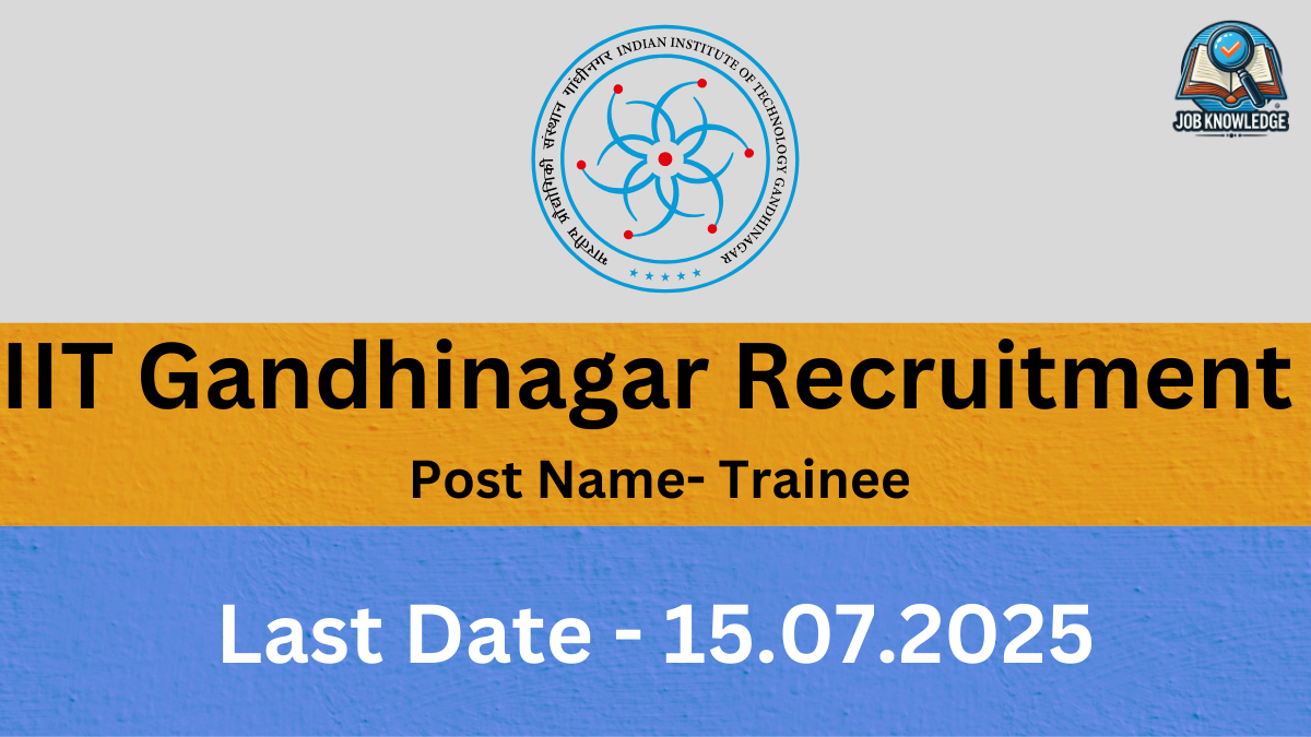 A banner with the IIT Gandhinagar logo and "Job Knowledge" logo, announcing "IIT Gandhinagar Recruitment" for the post of "Trainee". The last date for application is "15.07.2025". The background is a mix of orange and blue textured surfaces.