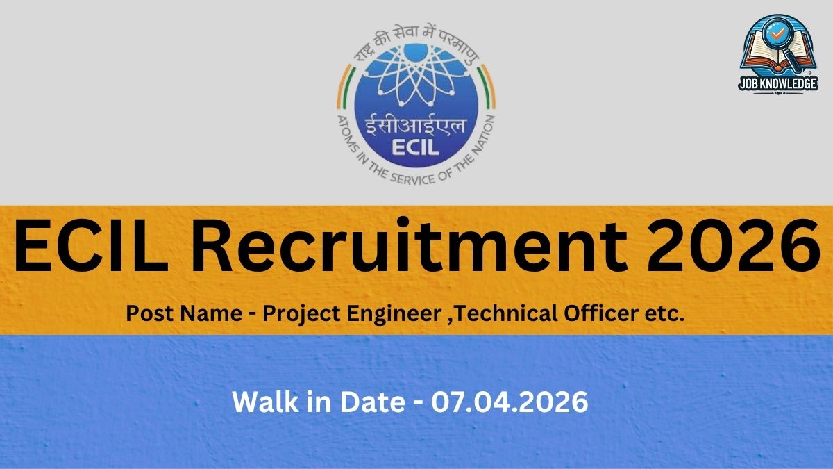 Top (Grey): Features the circular ECIL logo in the center, which includes the text "Atoms in the Service of the Nation" in both English and Hindi. The "JOB KNOWLEDGE" logo is in the top right corner. Middle (Yellow): Contains the main heading "ECIL Recruitment 2026" in bold black text, with the subtext "Post Name - Project Engineer, Technical Officer etc." below it. Bottom (Blue): Displays the text "Walk in Date - 07.04.2026" in bold white font.