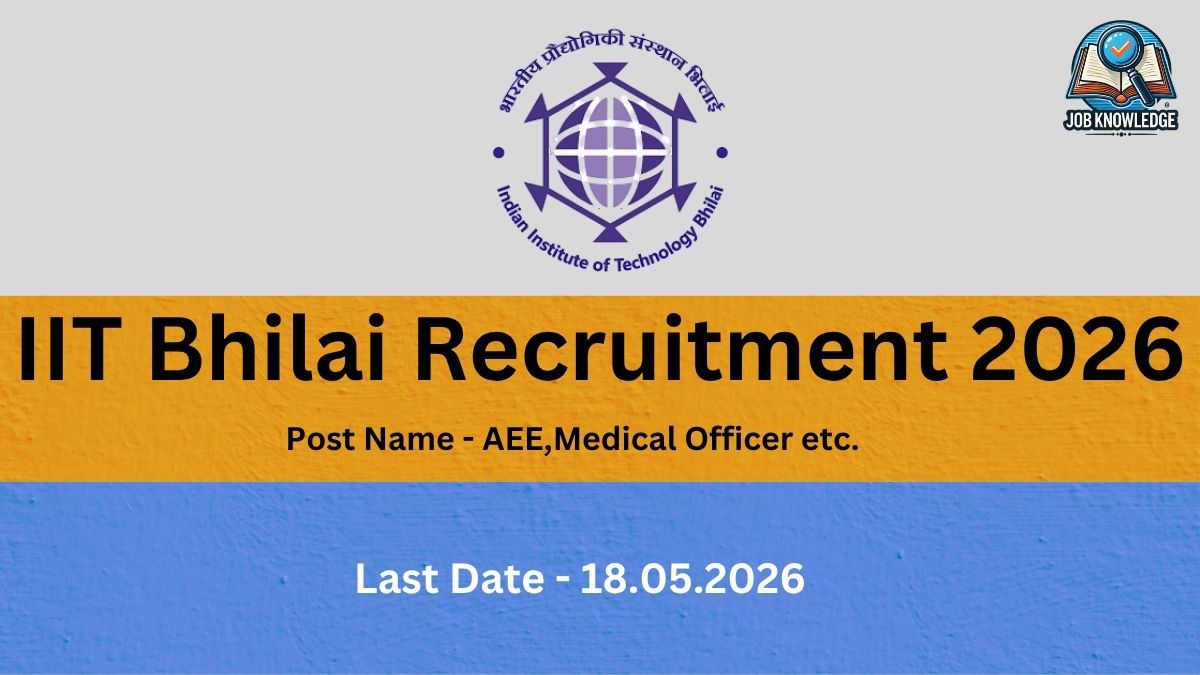 This recruitment notice is from the Indian Institute of Technology (IIT) Bhilai for the year 2026. The advertisement highlights vacancies for various positions including AEE (Assistant Executive Engineer), Medical Officer, and others. Interested candidates should take note that the last date to submit applications for these roles is 18.05.2026. Visually, the graphic features the official IIT Bhilai logo centered at the top and the Job Knowledge branding in the upper right corner, set against a background of horizontal grey, orange, and blue sections.